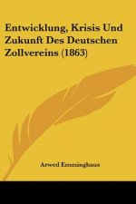 Entwicklung, Krisis Und Zukunft Des Deutschen Zollvereins (1863)