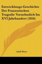 Entwicklungs-Geschichte Der Franzosischen Tragodie Vornehmlich Im XVI Jahrhundert (1856)