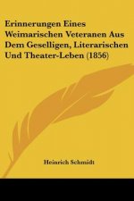 Erinnerungen Eines Weimarischen Veteranen Aus Dem Geselligen, Literarischen Und Theater-Leben (1856)