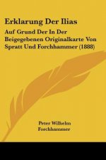Erklarung Der Ilias: Auf Grund Der In Der Beigegebenen Originalkarte Von Spratt Und Forchhammer (1888)