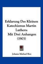 Erklarung Des Kleinen Katechismus Martin Luthers: Mit Drei Anhangen (1903)