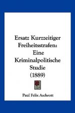 Ersatz Kurzzeitiger Freiheitsstrafen: Eine Kriminalpolitische Studie (1889)