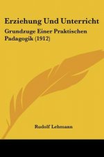 Erziehung Und Unterricht: Grundzuge Einer Praktischen Padagogik (1912)