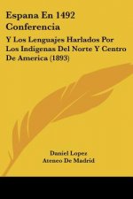 Espana En 1492 Conferencia: Y Los Lenguajes Harlados Por Los Indigenas Del Norte Y Centro De America (1893)
