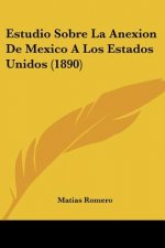Estudio Sobre La Anexion De Mexico A Los Estados Unidos (1890)