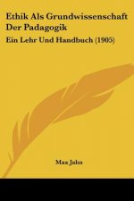 Ethik ALS Grundwissenschaft Der Padagogik: Ein Lehr Und Handbuch (1905)