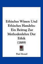 Ethisches Wissen Und Ethisches Handeln: Ein Beitrag Zur Methodenlehre Der Ethik (1889)