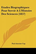 Etudes Biographiques Pour Servir A L'Histoire Des Sciences (1857)