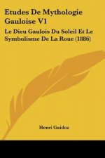 Etudes De Mythologie Gauloise V1: Le Dieu Gaulois Du Soleil Et Le Symbolisme De La Roue (1886)