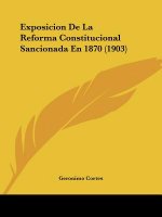 Exposicion de La Reforma Constitucional Sancionada En 1870 (1903)