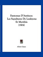 Fantomes D'Antinoe: Les Sepultures de Leukyone Et Myrithis (1904)