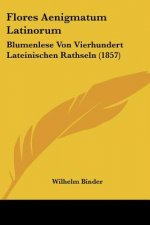 Flores Aenigmatum Latinorum: Blumenlese Von Vierhundert Lateinischen Rathseln (1857)