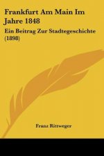 Frankfurt Am Main Im Jahre 1848: Ein Beitrag Zur Stadtegeschichte (1898)