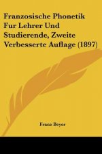 Franzosische Phonetik Fur Lehrer Und Studierende, Zweite Verbesserte Auflage (1897)