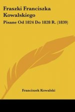 Fraszki Franciszka Kowalskiego: Pisane Od 1824 Do 1828 R. (1839)