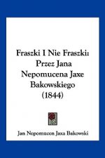 Fraszki I Nie Fraszki: Przez Jana Nepomucena Jaxe Bakowskiego (1844)