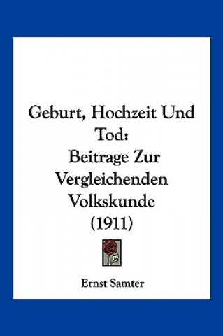 Geburt, Hochzeit Und Tod: Beitrage Zur Vergleichenden Volkskunde (1911)