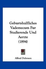 Geburtshulfliches Vademecum Fur Studierende Und Aerzte (1894)
