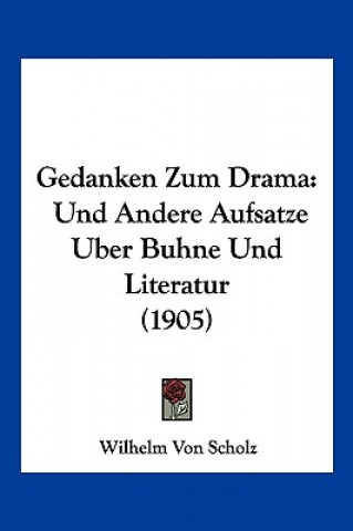 Gedanken Zum Drama: Und Andere Aufsatze Uber Buhne Und Literatur (1905)