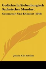 Gedichte In Siebenburgisch Sachsischer Mundart: Gesammelt Und Erlautert (1840)