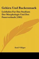 Gehirn Und Ruckenmark: Leitfaden Fur Das Studium Der Morphologie Und Des Faserverlaufs (1905)