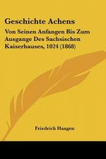 Geschichte Achens: Von Seinen Anfangen Bis Zum Ausgange Des Sachsischen Kaiserhauses, 1024 (1868)