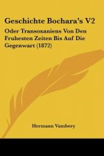 Geschichte Bochara's V2: Oder Transoxaniens Von Den Fruhesten Zeiten Bis Auf Die Gegenwart (1872)