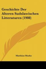 Geschichte Der Alteren Sudslawischen Litteraturen (1908)