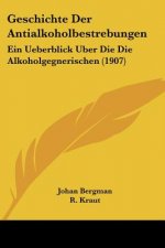 Geschichte Der Antialkoholbestrebungen: Ein Ueberblick Uber Die Die Alkoholgegnerischen (1907)