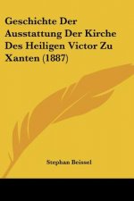 Geschichte Der Ausstattung Der Kirche Des Heiligen Victor Zu Xanten (1887)