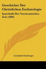 Geschichte Der Christlichen Eschatologie: Innerhalb Der Vornicanischen Zeit (1896)