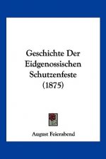 Geschichte Der Eidgenossischen Schutzenfeste (1875)