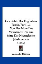 Geschichte Der Englischen Poesie, Part 1-2: Von Der Mitte Des Vierzehnten Bis Zur Mitte Des Neunzehnten Jahrhunderts (1855)
