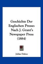 Geschichte Der Englischen Presse: Nach J. Grant's Newspaper Press (1884)