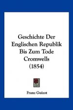 Geschichte Der Englischen Republik Bis Zum Tode Cromwells (1854)