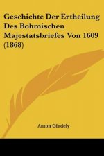 Geschichte Der Ertheilung Des Bohmischen Majestatsbriefes Von 1609 (1868)