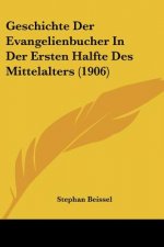 Geschichte Der Evangelienbucher in Der Ersten Halfte Des Mittelalters (1906)