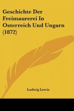 Geschichte Der Freimaurerei In Osterreich Und Ungarn (1872)
