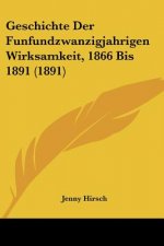 Geschichte Der Funfundzwanzigjahrigen Wirksamkeit, 1866 Bis 1891 (1891)