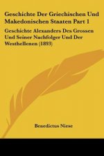 Geschichte Der Griechischen Und Makedonischen Staaten Part 1: Geschichte Alexanders Des Grossen Und Seiner Nachfolger Und Der Westhellenen (1893)