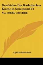 Geschichte Der Katholischen Kirche In Schottland V1: Von 400 Bis 1560 (1883)
