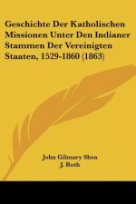 Geschichte Der Katholischen Missionen Unter Den Indianer Stammen Der Vereinigten Staaten, 1529-1860 (1863)