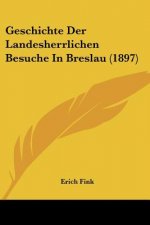 Geschichte Der Landesherrlichen Besuche In Breslau (1897)