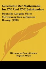 Geschichte Der Mathematik Im XVI Und XVII Jahrhundert: Deutsche Ausgabe Unter Mitwirkung Des Verfassers Besorgt (1903)