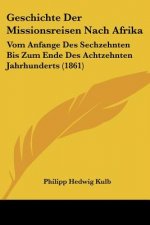 Geschichte Der Missionsreisen Nach Afrika: Vom Anfange Des Sechzehnten Bis Zum Ende Des Achtzehnten Jahrhunderts (1861)