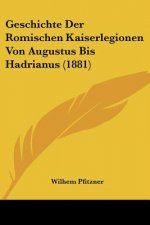 Geschichte Der Romischen Kaiserlegionen Von Augustus Bis Hadrianus (1881)