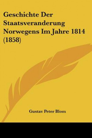 Geschichte Der Staatsveranderung Norwegens Im Jahre 1814 (1858)