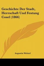 Geschichte Der Stadt, Herrschaft Und Festung Cosel (1866)