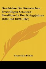 Geschichte Der Steierischen Freiwilligen Schutzen-Bataillone In Den Kriegsjahren 1848 Und 1849 (1865)