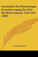 Geschichte Der Strassburger Sectenbewegung Zur Zeit Der Reformation, 1524-1534 (1889)